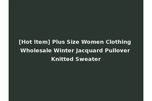 [Hot Item] Plus Size Women Clothing Wholesale Winter Jacquard Pullover Knitted Sweater