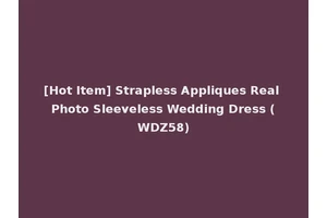 [Hot Item] Strapless Appliques Real Photo Sleeveless Wedding Dress (WDZ58)