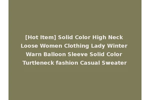 [Hot Item] Solid Color High Neck Loose Women Clothing Lady Winter Warn Balloon Sleeve Solid Color Turtleneck fashion Casual Sweater