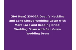 [Hot Item] 23005A Deep V Neckline and Long Sleeve Wedding Gown with More Lace and Beading Bridal Wedding Gown with Ball Gown Wedding Dress