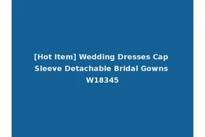 [Hot Item] Wedding Dresses Cap Sleeve Detachable Bridal Gowns W18345