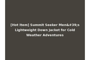 [Hot Item] Summit Seeker Men's Lightweight Down Jacket for Cold Weather Adventures
