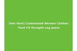 [Hot Item] Customized Women Clothes Pant Fit Straight Leg Jeans