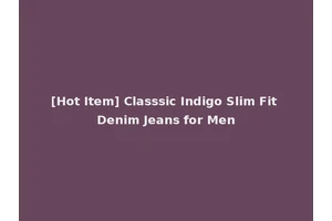[Hot Item] Classsic Indigo Slim Fit Denim Jeans for Men