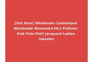 [Hot Item] Wholesale Customized Wholesale Women's Pullover Knit Polo-Shirt Jacquard Ladies Sweater