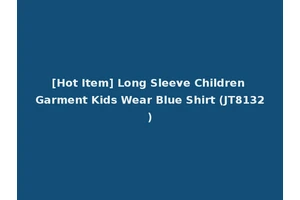 [Hot Item] Long Sleeve Children Garment Kids Wear Blue Shirt (JT8132)
