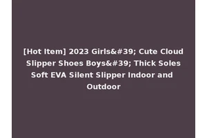 [Hot Item] 2023 Girls' Cute Cloud Slipper Shoes Boys' Thick Soles Soft EVA Silent Slipper Indoor and Outdoor