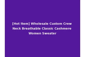 [Hot Item] Wholesale Custom Crew Neck Breathable Classic Cashmere Women Sweater