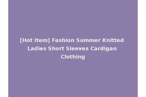 [Hot Item] Fashion Summer Knitted Ladies Short Sleeves Cardigan Clothing