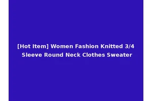 [Hot Item] Women Fashion Knitted 3/4 Sleeve Round Neck Clothes Sweater