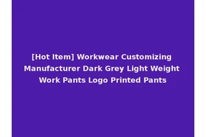 [Hot Item] Workwear Customizing Manufacturer Dark Grey Light Weight Work Pants Logo Printed Pants