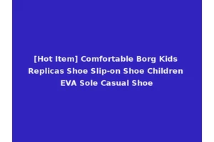 [Hot Item] Comfortable Borg Kids Replicas Shoe Slip-on Shoe Children EVA Sole Casual Shoe