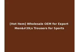 [Hot Item] Wholesale OEM for Export Men's Trousers for Sports
