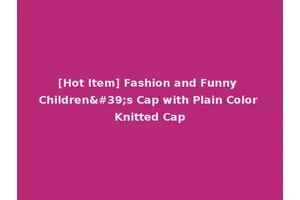 [Hot Item] Fashion and Funny Children's Cap with Plain Color Knitted Cap