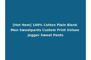 [Hot Item] 100% Cotton Plain Blank Men Sweatpants Custom Print Unisex Jogger Sweat Pants