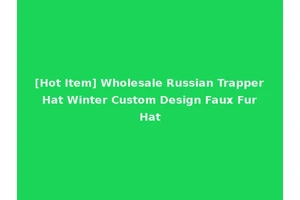[Hot Item] Wholesale Russian Trapper Hat Winter Custom Design Faux Fur Hat