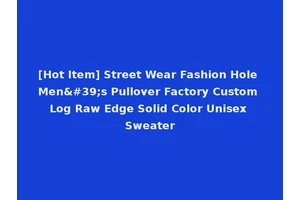 [Hot Item] Street Wear Fashion Hole Men's Pullover Factory Custom Log Raw Edge Solid Color Unisex Sweater
