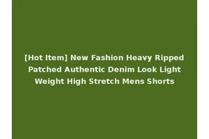 [Hot Item] New Fashion Heavy Ripped Patched Authentic Denim Look Light Weight High Stretch Mens Shorts