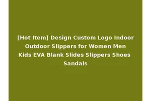 [Hot Item] Design Custom Logo Indoor Outdoor Slippers for Women Men Kids EVA Blank Slides Slippers Shoes Sandals