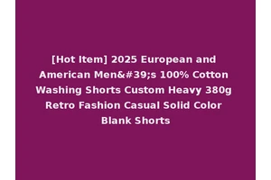[Hot Item] 2025 European and American Men's 100% Cotton Washing Shorts Custom Heavy 380g Retro Fashion Casual Solid Color Blank Shorts