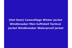 [Hot Item] Camouflage Winter Jacket Windbreaker Men Softshell Tactical Jacket Windbreaker Waterproof Jacket