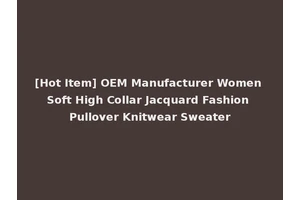 [Hot Item] OEM Manufacturer Women Soft High Collar Jacquard Fashion Pullover Knitwear Sweater