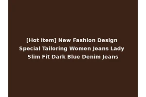 [Hot Item] New Fashion Design Special Tailoring Women Jeans Lady Slim Fit Dark Blue Denim Jeans