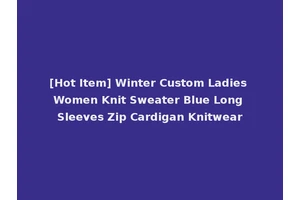 [Hot Item] Winter Custom Ladies Women Knit Sweater Blue Long Sleeves Zip Cardigan Knitwear