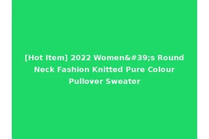 [Hot Item] 2022 Women's Round Neck Fashion Knitted Pure Colour Pullover Sweater
