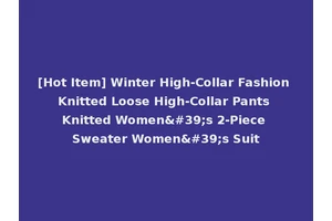 [Hot Item] Winter High-Collar Fashion Knitted Loose High-Collar Pants Knitted Women's 2-Piece Sweater Women's Suit