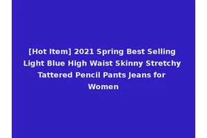 [Hot Item] 2021 Spring Best Selling Light Blue High Waist Skinny Stretchy Tattered Pencil Pants Jeans for Women