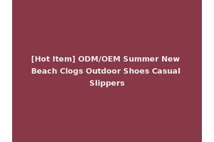 [Hot Item] ODM/OEM Summer New Beach Clogs Outdoor Shoes Casual Slippers