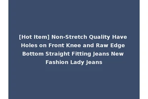 [Hot Item] Non-Stretch Quality Have Holes on Front Knee and Raw Edge Bottom Straight Fitting Jeans New Fashion Lady Jeans