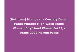 [Hot Item] Mom Jeans Cowboy Denim Pants Vintage High Waist Jeans Women Boyfriend Women's Jeans 2022 Harem Pants
