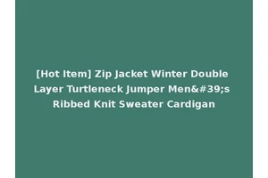 [Hot Item] Zip Jacket Winter Double Layer Turtleneck Jumper Men's Ribbed Knit Sweater Cardigan
