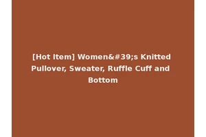 [Hot Item] Women's Knitted Pullover, Sweater, Ruffle Cuff and Bottom