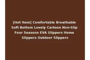 [Hot Item] Comfortable Breathable Soft Bottom Lovely Cartoon Non-Slip Four Seasons EVA Slippers Home Slippers Outdoor Slippers