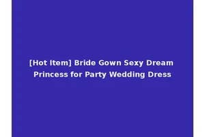 [Hot Item] Bride Gown Sexy Dream Princess for Party Wedding Dress