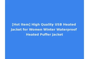 [Hot Item] High Quality USB Heated Jacket for Women Winter Waterproof Heated Puffer Jacket