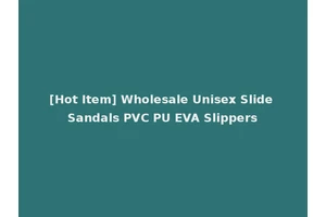 [Hot Item] Wholesale Unisex Slide Sandals PVC PU EVA Slippers
