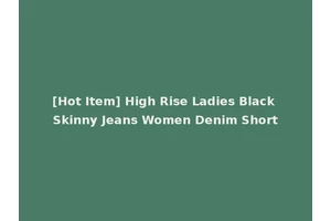 [Hot Item] High Rise Ladies Black Skinny Jeans Women Denim Short