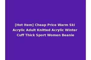 [Hot Item] Cheap Price Warm Ski Acrylic Adult Knitted Acrylic Winter Cuff Thick Sport Women Beanie