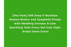 [Hot Item] 508 Deep V Neckline Illusion Bodice and Spaghetti Straps with Wedding Dresses A-Line Sparkling Tulle Dress Hot Sale Style Bridal Gown Dress