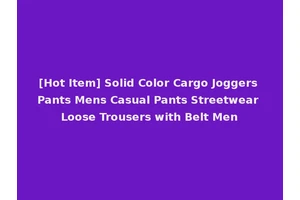 [Hot Item] Solid Color Cargo Joggers Pants Mens Casual Pants Streetwear Loose Trousers with Belt Men