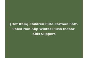 [Hot Item] Children Cute Cartoon Soft-Soled Non-Slip Winter Plush Indoor Kids Slippers