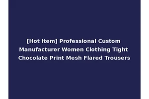 [Hot Item] Professional Custom Manufacturer Women Clothing Tight Chocolate Print Mesh Flared Trousers