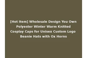 [Hot Item] Wholesale Design You Own Polyester Winter Warm Knitted Cosplay Caps for Unisex Custom Logo Beanie Hats with Ox Horns