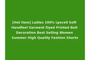 [Hot Item] Ladies 100% Lyocell Soft Handfeel Garment Dyed Printed Belt Decoration Best Selling Women Summer High Quality Fashion Shorts