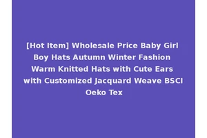 [Hot Item] Wholesale Price Baby Girl Boy Hats Autumn Winter Fashion Warm Knitted Hats with Cute Ears with Customized Jacquard Weave BSCI Oeko Tex