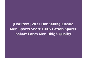 [Hot Item] 2021 Hot Selling Elastic Men Sports Short 100% Cotton Sports Sshort Pants Men Hhigh Quality